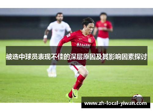 被选中球员表现不佳的深层原因及其影响因素探讨 被选中球员表现不佳的深层原因及其影响因素探讨