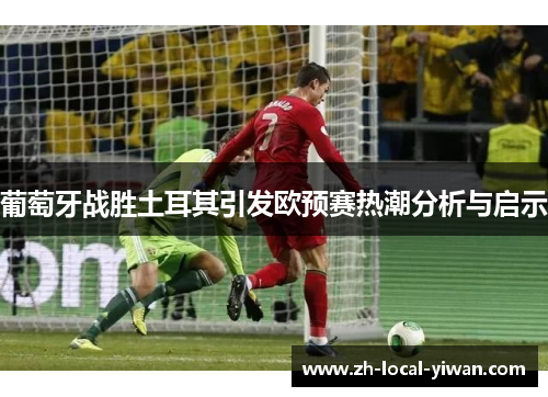 葡萄牙战胜土耳其引发欧预赛热潮分析与启示