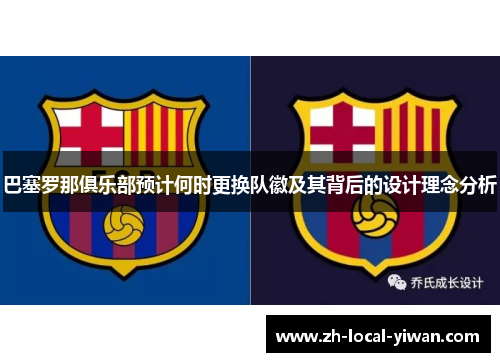 巴塞罗那俱乐部预计何时更换队徽及其背后的设计理念分析