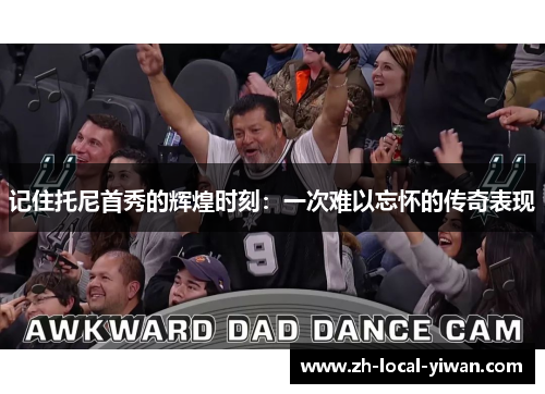 记住托尼首秀的辉煌时刻:一次难以忘怀的传奇表现 记住托尼首秀的辉煌时刻:一次难以忘怀的传奇表现