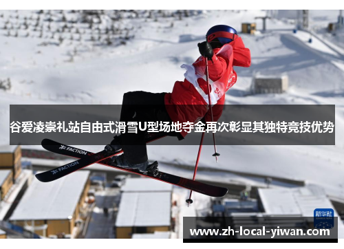 谷爱凌崇礼站自由式滑雪U型场地夺金再次彰显其独特竞技优势 谷爱凌崇礼站自由式滑雪U型场地夺金再次彰显其独特竞技优势