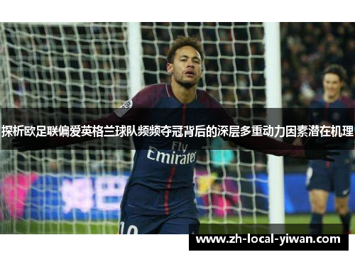 探析欧足联偏爱英格兰球队频频夺冠背后的深层多重动力因素潜在机理