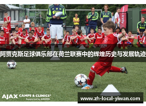 阿贾克斯足球俱乐部在荷兰联赛中的辉煌历史与发展轨迹