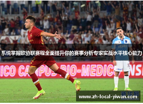 系统掌握欧协联赛程全面提升你的赛事分析专家实战水平核心能力 系统掌握欧协联赛程全面提升你的赛事分析专家实战水平核心能力