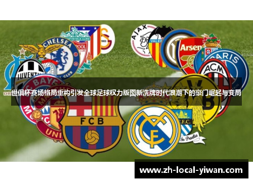 世俱杯赛场格局重构引发全球足球权力版图新洗牌时代浪潮下的豪门崛起与变局