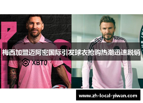 梅西加盟迈阿密国际引发球衣抢购热潮迅速脱销